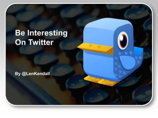 Be Interesting
On Twitter


By @LenKendall
 