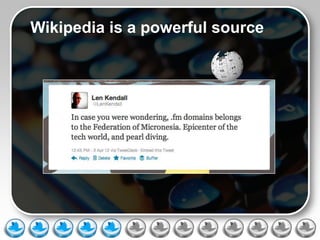 Wikipedia is a powerful source
 