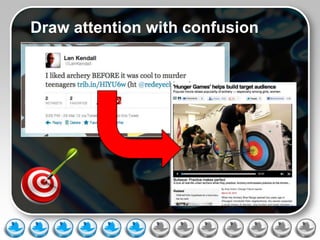 Draw attention with confusion
 