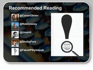 Recommended Reading
   @ConanObrien


   @RobDelaney


   @UmairH


   @ShelbyFero


   @FakeAPStylebook
 