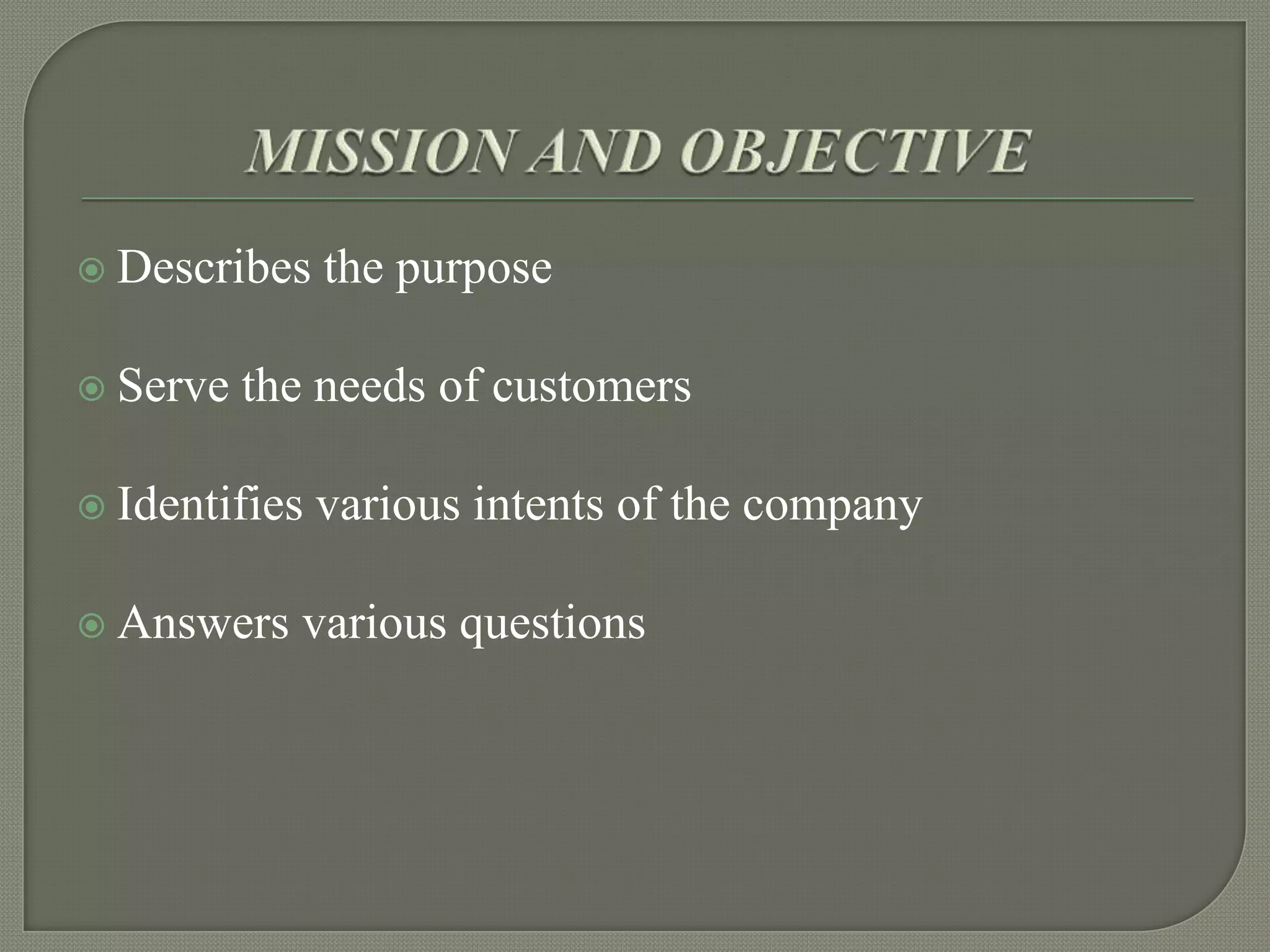  Describes
 Serve

the purpose

the needs of customers

 Identifies
 Answers

various intents of the company

various questions

 