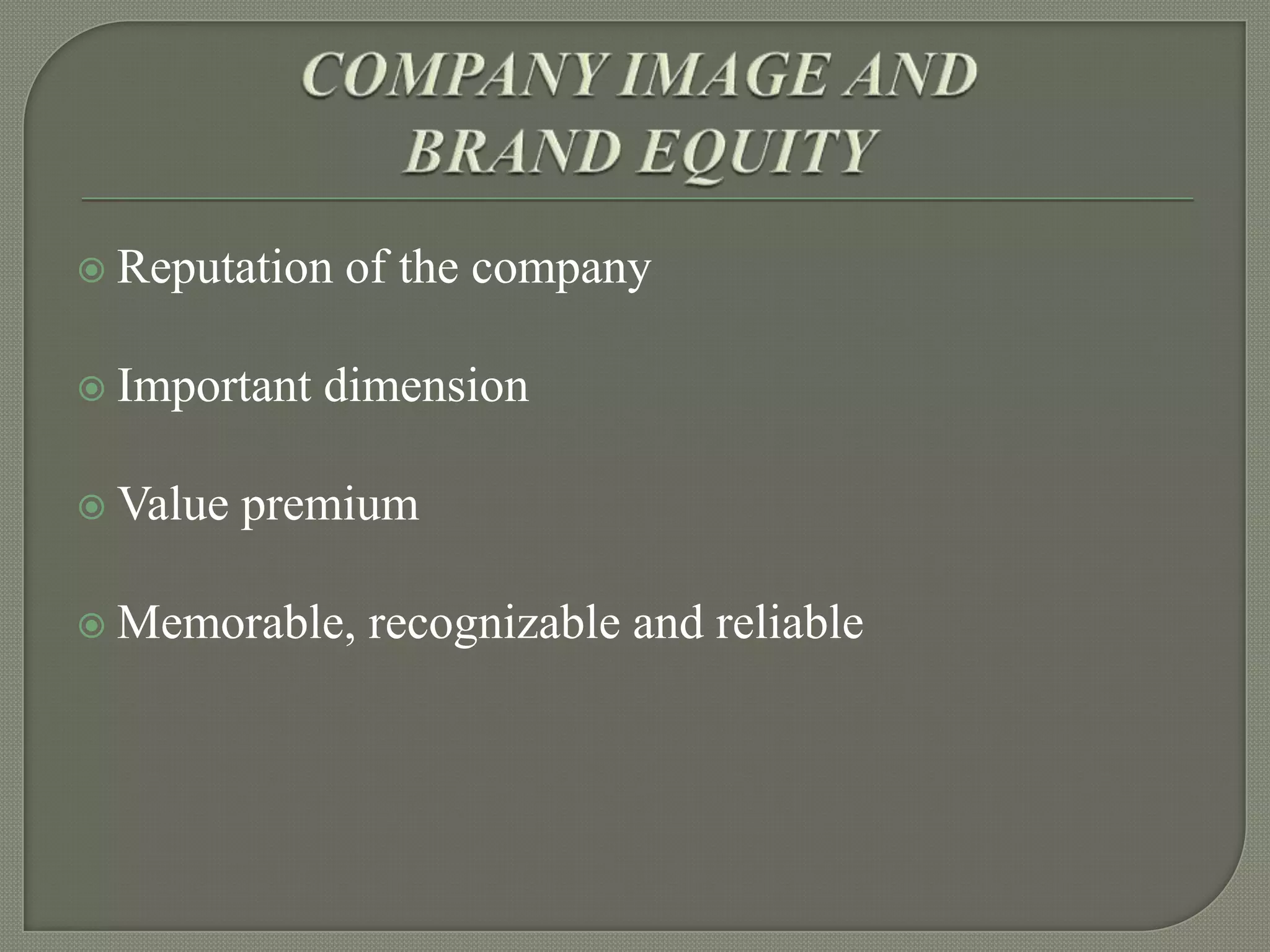 Reputation
 Important
 Value

of the company

dimension

premium

 Memorable,

recognizable and reliable

 