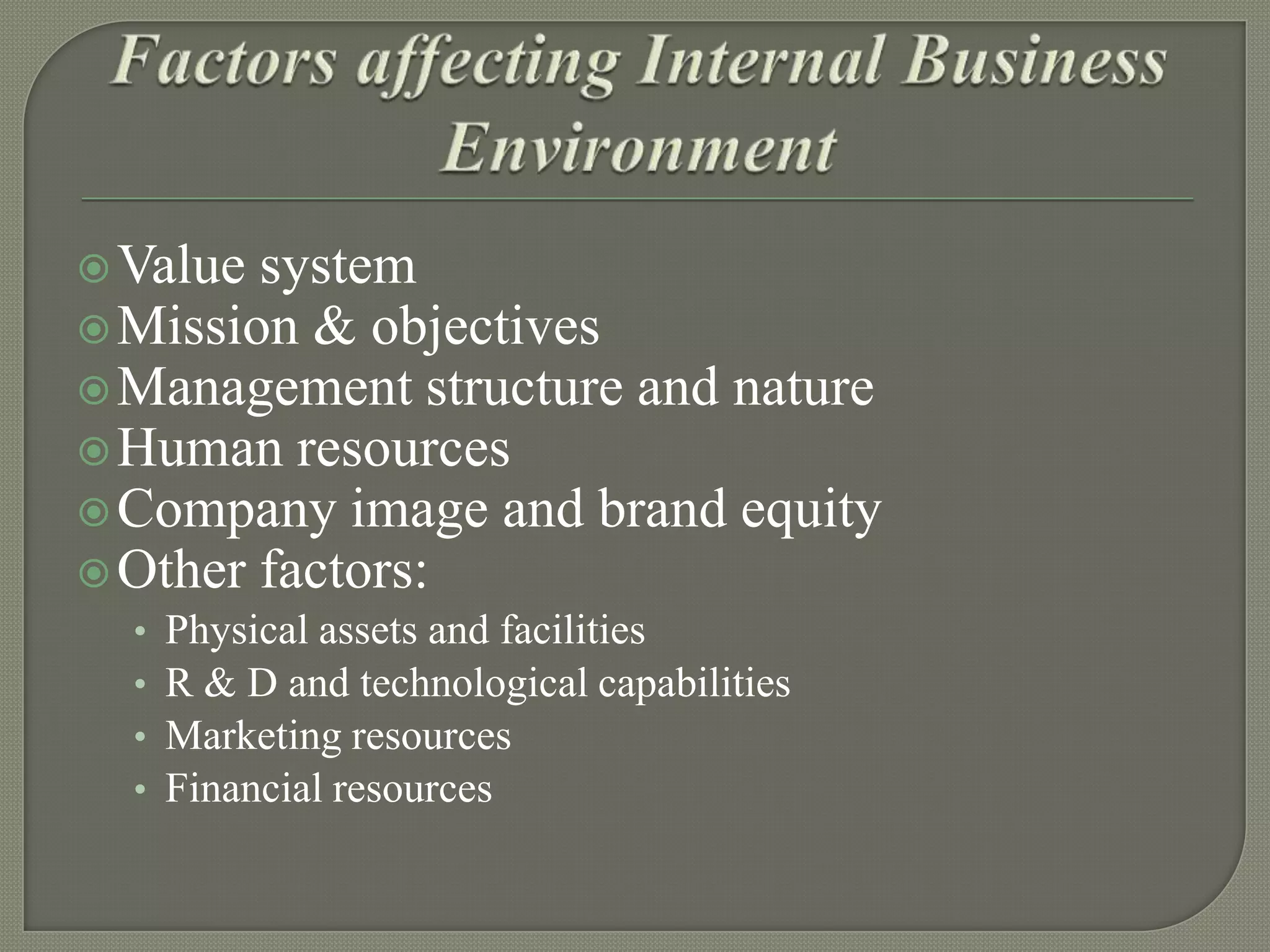  Value

system
 Mission & objectives
 Management structure and nature
 Human resources
 Company image and brand equity
 Other factors:
•
•
•
•

Physical assets and facilities
R & D and technological capabilities
Marketing resources
Financial resources

 