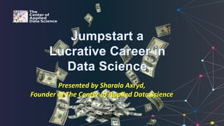 Presented by Sharala Axryd,
Founder of The Center of Applied Data Science
 