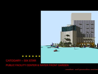 CATOGARY – SIX STAR
PUBLIC FACILITY CENTER & WATER FRONT GARDEN

consultant sunil gunawardena associates

 