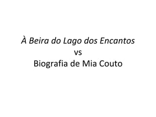 Autobiografia de Mia Couto  vs  À Beira do Lago dos Encantos 