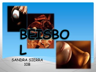 BEISBO
L

SANDRA SIERRA
10B

 