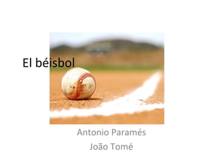 El béisbol 
Antonio Paramés 
João Tomé 
 
