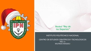 INSTITUTO POLITÉCNICO NACIONAL
CENTRO DE ESTUDIOS CIENTÍFICOSYTECNOLÓGICOS
NO. 11
WILFRIDO MASSIEU
Beisbol “Rey de
los Deportes”
 