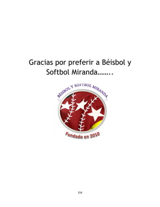 154
Gracias por preferir a Béisbol y
Softbol Miranda……..
 