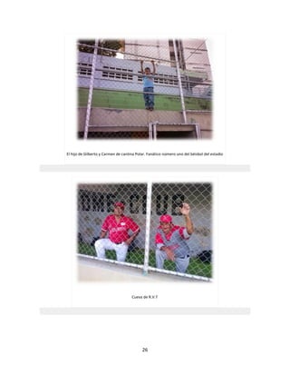 26
El hijo de Gilberto y Carmen de cantina Polar. Fanático número uno del béisbol del estadio
Cueva de R.V.T
 