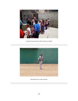 35
La cola de los perros para los niños. Aquí hay un coleado
Rene Monroy en el jardín izquierdo
 