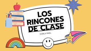 LOS
RINCONES
DE CLASE
CARLA RAEL
 