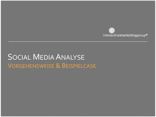 SOCIAL MEDIA ANALYSE
VORGEHENSWEISE & BEISPIELCASE
 