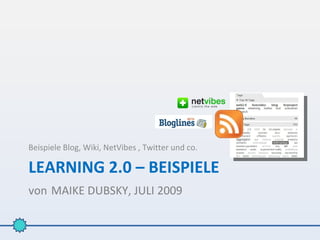 Beispiele Blog, Wiki, NetVibes , Twitter und co.

LEARNING 2.0 – BEISPIELE
von MAIKE DUBSKY, JULI 2009
 