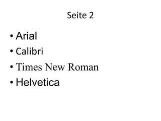 Seite 2
• Arial
• Calibri
• Times New Roman
• Helvetica