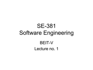 SE-381
Software Engineering
BEIT-V
Lecture no. 1
 