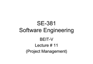 SE-381
Software Engineering
BEIT-V
Lecture # 11
(Project Management)
 