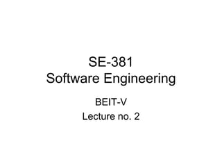 SE-381
Software Engineering
BEIT-V
Lecture no. 2
 