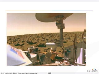 © Ex Libris, Ltd., 2009. Proprietary and confidential. 60
 