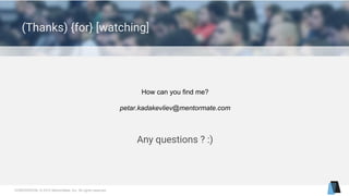 CONFIDENTIAL © 2015 MentorMate, Inc. All rights reserved.
Any questions ? :)
(Thanks) {for} [watching]
How can you find me?
petar.kadakevliev@mentormate.com
 