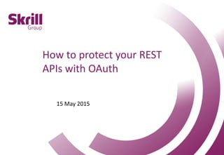Page 1
How to protect your REST
APIs with OAuth
15 May 2015
 