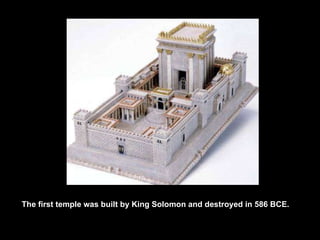 The first temple was built by King Solomon and destroyed in 586 BCE.  