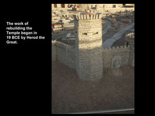 The work of rebuilding the Temple began in  19 BCE by Herod the Great.  
