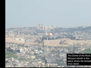 The Dome of the Rock Mosque stands in the place where the temples once stood. 