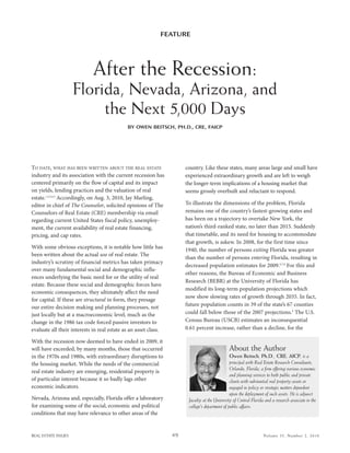 FEATURE




                             After the Recession:
                     Florida, Nevada, Arizona, and
                          the Next 5,000 Days
                                             BY OWEN BEITSCH, PH.D., CRE, FAICP




To daTe, whaT has been wriTTen abouT The real esTaTe                  country. like these states, many areas large and small have
industry and its association with the current recession has           experienced extraordinary growth and are left to weigh
centered primarily on the flow of capital and its impact              the longer-term implications of a housing market that
on yields, lending practices and the valuation of real                seems grossly overbuilt and reluctant to respond.
estate.1,2,3,4,5 accordingly, on aug. 3, 2010, Jay Marling,
editor in chief of The Counselor, solicited opinions of The           To illustrate the dimensions of the problem, Florida
Counselors of real estate (Cre) membership via email                  remains one of the country’s fastest-growing states and
regarding current united states fiscal policy, unemploy-              has been on a trajectory to overtake new York, the
ment, the current availability of real estate financing,              nation’s third-ranked state, no later than 2015. suddenly
pricing, and cap rates.                                               that timetable, and its need for housing to accommodate
                                                                      that growth, is askew. in 2008, for the first time since
with some obvious exceptions, it is notable how little has            1940, the number of persons exiting Florida was greater
been written about the actual use of real estate. The
                                                                      than the number of persons entering Florida, resulting in
industry’s scrutiny of financial metrics has taken primacy
                                                                      decreased population estimates for 2009.6,7,8 For this and
over many fundamental social and demographic influ-
                                                                      other reasons, the bureau of economic and business
ences underlying the basic need for or the utility of real
                                                                      research (bebr) at the university of Florida has
estate. because these social and demographic forces have
                                                                      modified its long-term population projections which
economic consequences, they ultimately affect the need
                                                                      now show slowing rates of growth through 2035. in fact,
for capital. if these are structural in form, they presage
our entire decision making and planning processes, not                future population counts in 39 of the state’s 67 counties
just locally but at a macroeconomic level, much as the                could fall below those of the 2007 projections.9 The u.s.
change in the 1986 tax code forced passive investors to               Census bureau (usCb) estimates an inconsequential
evaluate all their interests in real estate as an asset class.        0.61 percent increase, rather than a decline, for the

with the recession now deemed to have ended in 2009, it
will have exceeded, by many months, those that occurred                                       About the Author
in the 1970s and 1980s, with extraordinary disruptions to                                       Owen Beitsch, Ph.D., CRE, AICP, is a
the housing market. while the needs of the commercial                                           principal with Real Estate Research Consultants,
                                                                                                Orlando, Florida, a firm offering various economic
real estate industry are emerging, residential property is
                                                                                                and planning services to both public and private
of particular interest because it so badly lags other                                           clients with substantial real property assets or
economic indicators.                                                                            engaged in policy or strategic matters dependent
                                                                                                upon the deployment of such assets. He is adjunct
nevada, arizona and, especially, Florida offer a laboratory            faculty at the University of Central Florida and a research associate in the
for examining some of the social, economic and political               college's department of public affairs.
conditions that may have relevance to other areas of the


REAL ESTATE ISSUES                                               49                                                Volume 3 5 , Nu mber 2 , 2 01 0
 