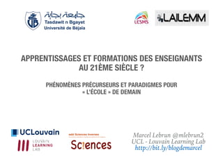 Marcel Lebrun @mlebrun2
UCL - Louvain Learning Lab
http://bit.ly/blogdemarcel
APPRENTISSAGES ET FORMATIONS DES ENSEIGNANTS...