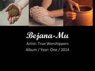 Bejana-Mu
Artist: True Worshippers
Album / Year: One / 2014
 