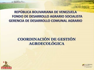 COORDINACIÓN DE GESTIÓN
AGROECOLÓGICA
 