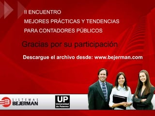 II ENCUENTRO
MEJORES PRÁCTICAS Y TENDENCIAS
PARA CONTADORES PÚBLICOS
Gracias por su participación
Descargue el archivo desde: www.bejerman.com
 