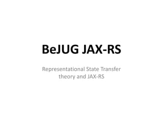 BeJUG JAX-RS
Representational State Transfer
      theory and JAX-RS
 