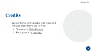 @Beka_Rice
Credits
Special thanks to the people who made and
released these resources for free:
￮ Template by SlidesCarnival
￮ Photographs by Unsplash
38
 