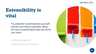 @Beka_Rice
Try potential customizations yourself
and be sure they’re possible. Allow
for more customization than you think
you need.
26
Exports for any server environment
Our WC Plugin snippets
 