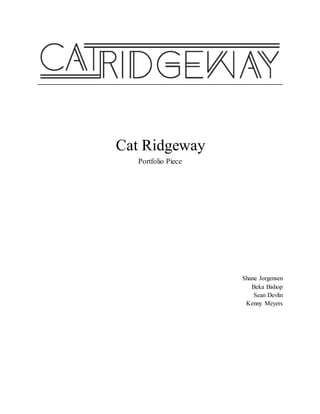 Cat Ridgeway
Portfolio Piece
Shane Jorgensen
Beka Bishop
Sean Devlin
Kenny Meyers
 