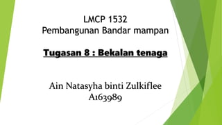 LMCP 1532
Pembangunan Bandar mampan
Tugasan 8 : Bekalan tenaga
Ain Natasyha binti Zulkiflee
A163989
 