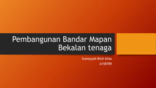 Pembangunan Bandar Mapan
Bekalan tenaga
Sumayyah Binti Alias
A158789
 