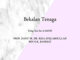 Bekalan Tenaga
Yong Xin Jie A166585
PROF. DATO’ IR. DR. RIZAATIQ ABDULLAH
BIN O.K. RAHMAT
 