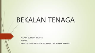 BEKALAN TENAGA
NAJWA SUFFIAH BT JAYA
A164692
PROF DATO IR DR RIZA ATIQ ABDULLAH BIN O.K RAHMAT
 