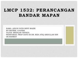 LMCP 1532: PERANCANGAN
BANDAR MAPAN
NAMA: AINUR FATIN BINTI MAZRI
NO MATRIK: A164906
TAJUK: BEKALAN TENAGA
PENSYARAH: PROF DATO IR DR. RIZA ATIQ ABDULLAH BIN
OK RAHMAT
 