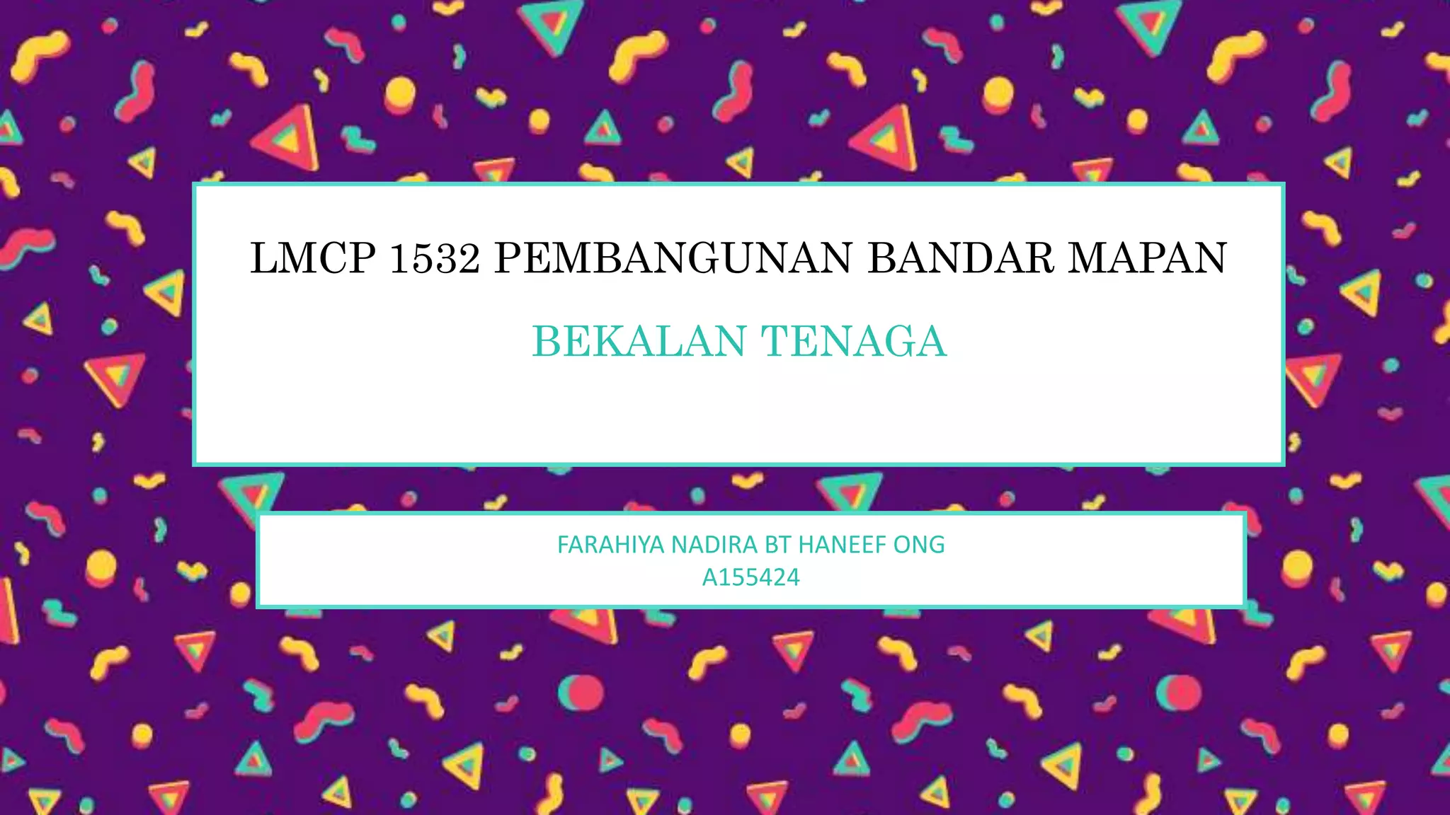 LMCP 1532 PEMBANGUNAN BANDAR MAPAN
BEKALAN TENAGA
FARAHIYA NADIRA BT HANEEF ONG
A155424