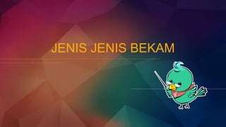 JENIS JENIS BEKAM
 