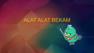 ALAT ALAT BEKAM
 