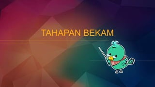 TAHAPAN BEKAM
 