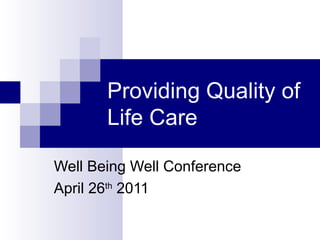 Providing Quality of Life Care Well Being Well Conference April 26 th  2011 