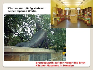 Bronzeplastik auf der Mauer des Erich
Kästner Museums in Dresden
Kästner war häufig Vorleser
seiner eigenen Werke.
 