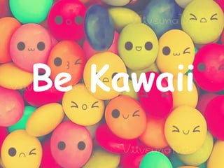 Be Kawaii
 